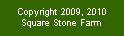 Text Box: Copyright 2009, 2010 Square Stone Farm